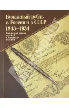 Бумажный рубль в России и в СССР. 1843-1934. Выборочный каталог подписей и факсимиле подписей