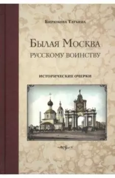 Былая Москва - русскому воинству. Исторические очерки