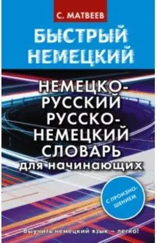 Быстрый немецкий. Немецко-русский русско-немецкий словарь для начинающих. С произношением