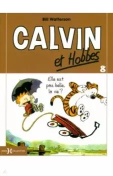 Calvin et Hobbes. Tome 8. Elle est pas belle, la vie ?