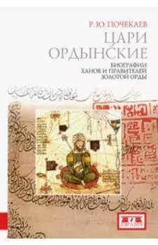 Цари ордынские. Биографии ханов и правителей Золотой Орды