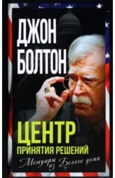 Центр принятия решений. Мемуары из Белого дома