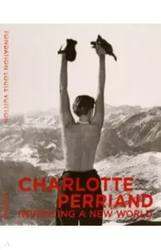 Charlotte Perriand. Inventing A New World