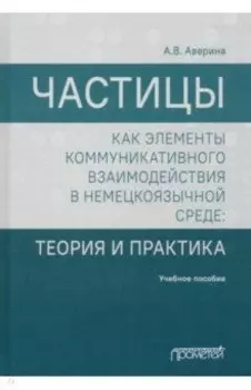 Частицы как элементы коммуникативного взаимодействия в немецкоязычной среде. Учебное пособие