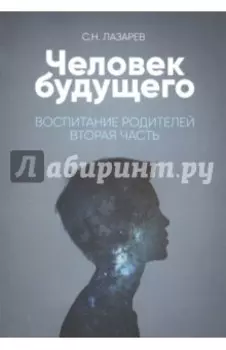 Человек будущего. Воспитание родителей. Часть 2