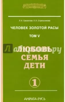 Человек золотой расы. Том 5. Любовь, семья, дети. Часть 1