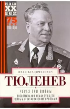 Через три войны. Воспоминания командующего 1941-45
