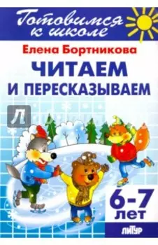 Читаем и пересказываем. 6-7 лет