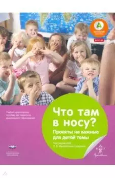 Что там в носу? Проекты на важные для детей темы. Учебно-практическое пособие для педагогов ДО. ФГОС