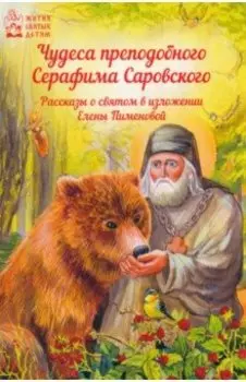 Чудеса преподобного Серафима Саровского. Рассказы о святом в изложении Елены Пименовой
