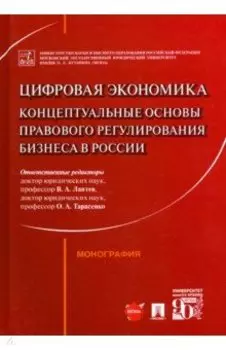 Цифровая экономика. Концептуальные основы правового регулирования бизнеса в России. Монография
