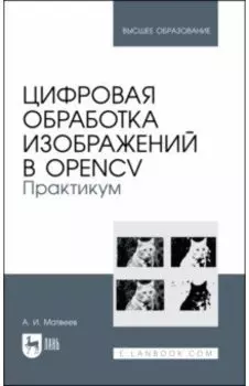 Цифровая обработка изображений в OpenCv. Практикум. Учебное пособие
