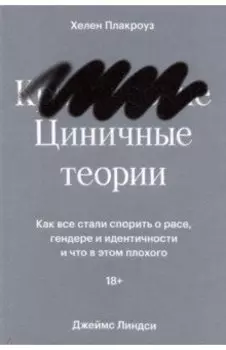 Циничные теории. Как все стали спорить о расе, гендере и идентичности и что в этом плохого