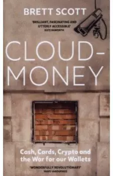 Cloudmoney. Cash, Cards, Crypto and the War for our Wallets