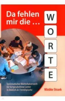 Da fehlen mir die Worte. Systematischer Wortschatzerwerb fr fortgeschrittene Lerner