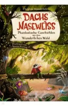 Dachs Nasewei? Phantastische Geschichten aus dem Wunderlichen Wald