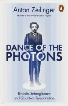 Dance of the Photons. Einstein, Entanglement and Quantum Teleportation