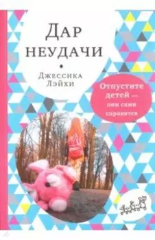 Дар неудачи. Отпустите детей — они сами справятся