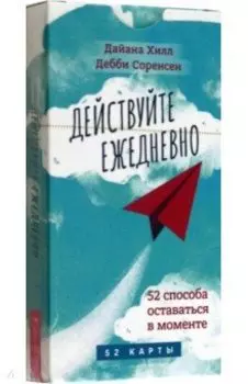 Действуйте ежедневно. 52 способа оставаться в моменте. 52 карты