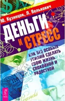 Деньги и стресс. Как без особых усилий сделать свою жизнь спокойной и радостной