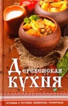 Деревенская кухня. Готовим в чугунке, сковороде