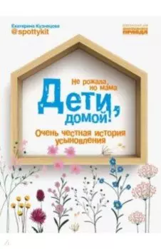 Дети, домой! Очень честная история усыновления