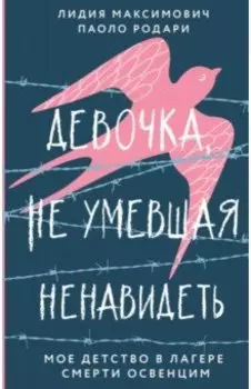 Девочка, не умевшая ненавидеть. Мое детство в лагере смерти Освенцим