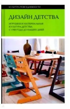 Дизайн детства. Игрушки и материальная культура детства с 1700 года до наших дней