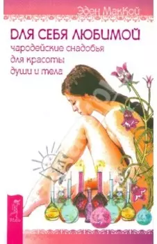 Для себя любимой. Чародейские снадобья для красоты души и тела