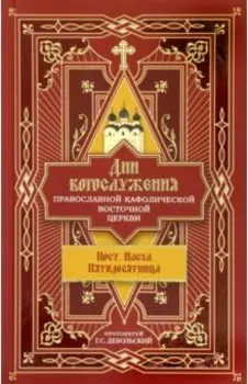 Дни богослужения Православной Кафолической Восточной Церкви. Пост. Пасха. Пятидесятница. Книга 3