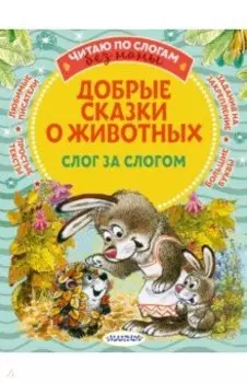 Добрые сказки о животных. Слог за слогом