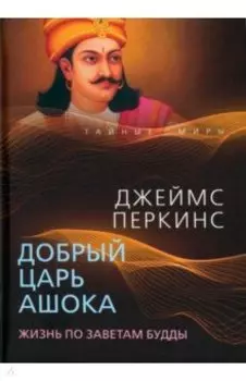 Добрый царь Ашока. Жизнь по заветам Будды