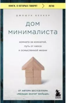 Дом минималиста. Комната за комнатой, путь от хаоса к осмысленной жизни