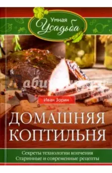 Домашняя коптильня. Секреты технологии копчения. Старинные и современные рецепты
