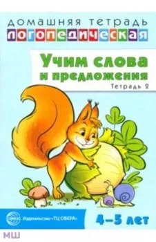 Домашняя логопедическая тетрадь № 2. Учим слова и предложения. 4-5 лет