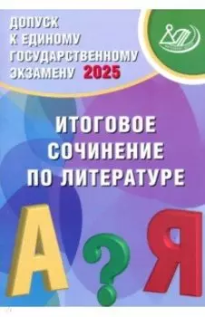 Допуск к ЕГЭ 2025. Итоговое сочинение по литературе