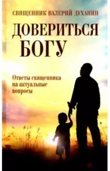 Довериться Богу. Ответы священника на акт вопросы