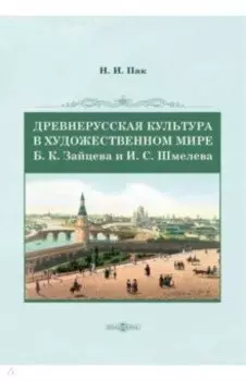 Древнерусская культура в художественном мире Б. К. Зайцева и И. С. Шмелева. Монография