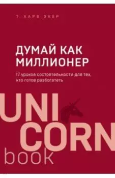 Думай как миллионер. 17 уроков состоятельности для тех, кто готов разбогатеть