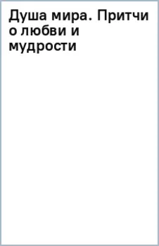 Душа мира. Притчи о любви и мудрости