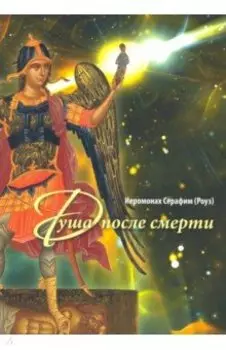 Душа после смерти. Современные "посмертные" опыты в свете учения Православной Церкви