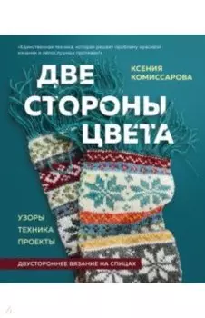 Две стороны цвета. Двустороннее вязание на спицах. Узоры, техника, проекты