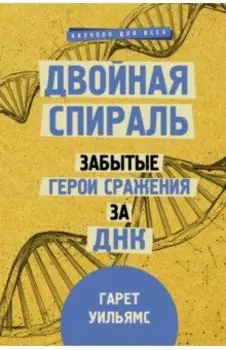 Двойная спираль. Забытые герои сражения за ДНК