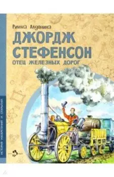 Джордж Стефенсон. Отец железных дорог