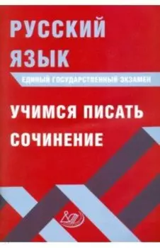 ЕГЭ. Русский язык. Учимся писать сочинение