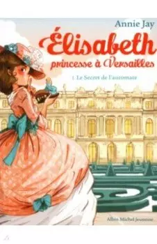 Elisabeth, princesse Versailles. Tome 1. Le Secret de l'automate
