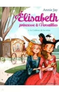 Elisabeth, princesse a Versailles. Tome 2. Le Cadeau de la reine