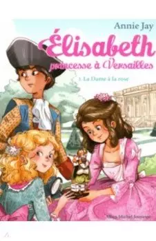 Elisabeth, princesse Versailles. Tome 3. La Dame la rose