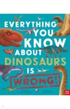 Everything You Know About Dinosaurs is Wrong!