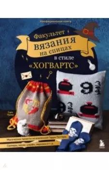 Факультет вязания на спицах в стиле "Хогвартс". Магические проекты из вселенной Гарри Поттера